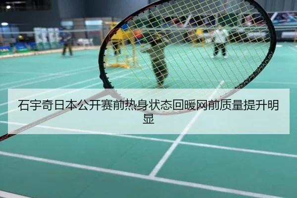 石宇奇日本公开赛前热身状态回暖网前质量提升明显